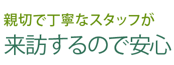 親切で丁寧なスタッフが来訪するので安心